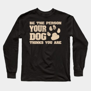 Be the person your dog thinks you are Funny Joke Long Sleeve T-Shirt